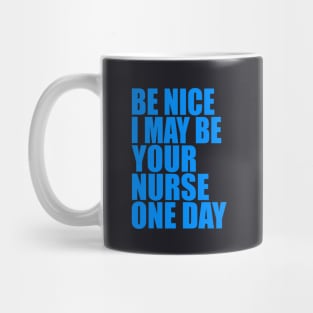 Be nice I may be your nurse one day Mug